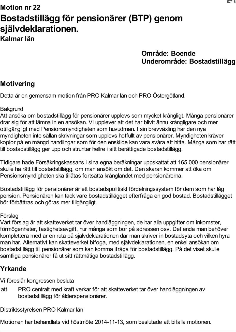 Vi upplever att det har blivit ännu krångligare och mer otillgängligt med Pensionsmyndigheten som huvudman.