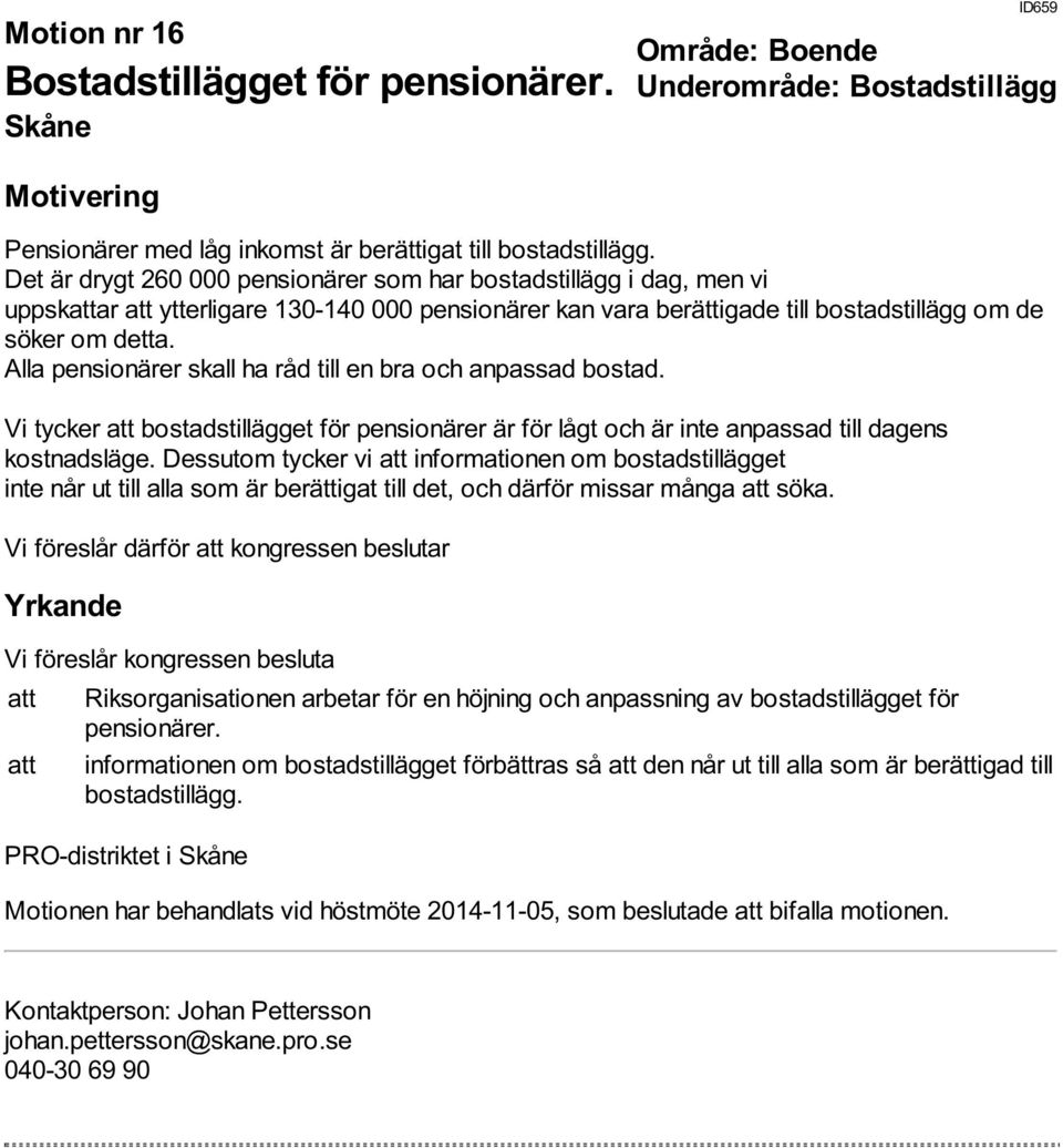 Alla pensionärer skall ha råd till en bra och anpassad bostad. Vi tycker att bostadstillägget för pensionärer är för lågt och är inte anpassad till dagens kostnadsläge.