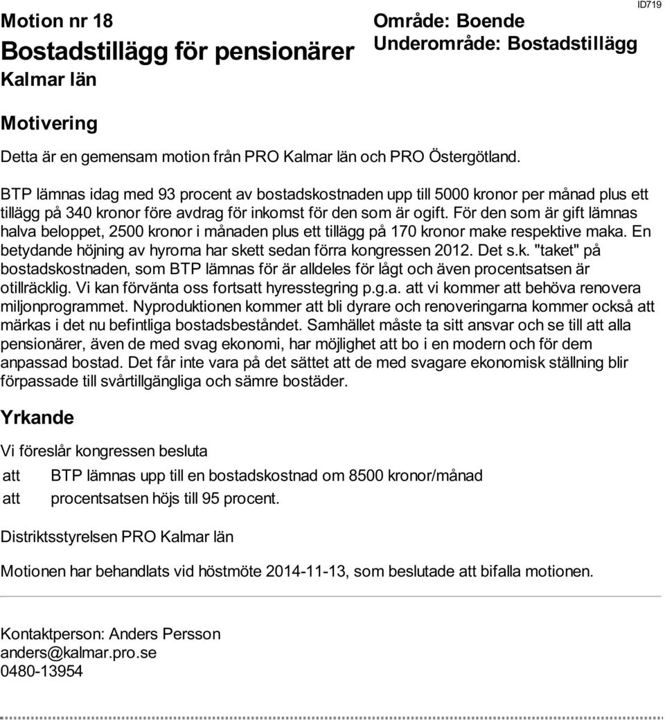 För den som är gift lämnas halva beloppet, 2500 kronor i månaden plus ett tillägg på 170 kronor make respektive maka. En betydande höjning av hyrorna har skett sedan förra kongressen 2012. Det s.k. "taket" på bostadskostnaden, som BTP lämnas för är alldeles för lågt och även procentsatsen är otillräcklig.