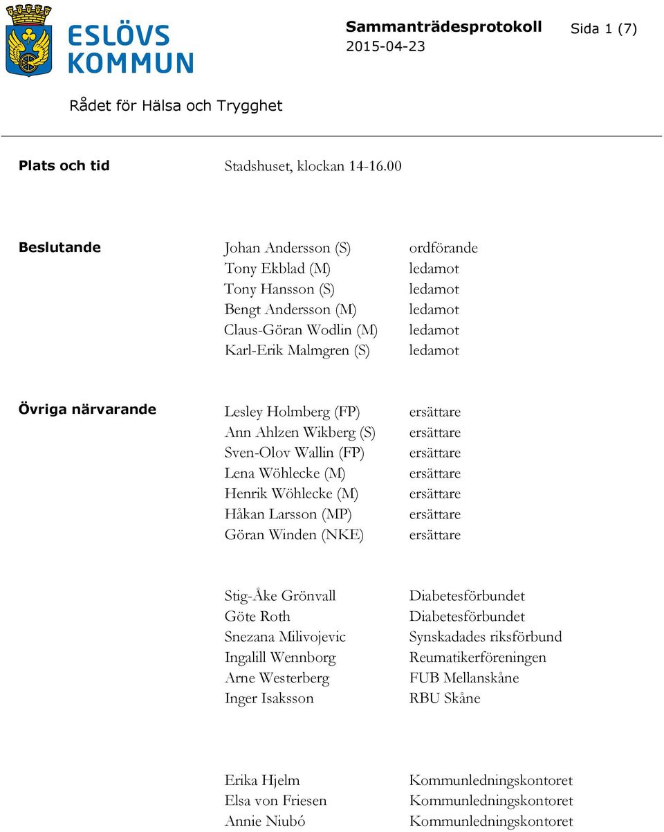 ledamot Övriga närvarande Lesley Holmberg (FP) ersättare Ann Ahlzen Wikberg (S) ersättare Sven-Olov Wallin (FP) ersättare Lena Wöhlecke (M) ersättare Henrik Wöhlecke (M) ersättare