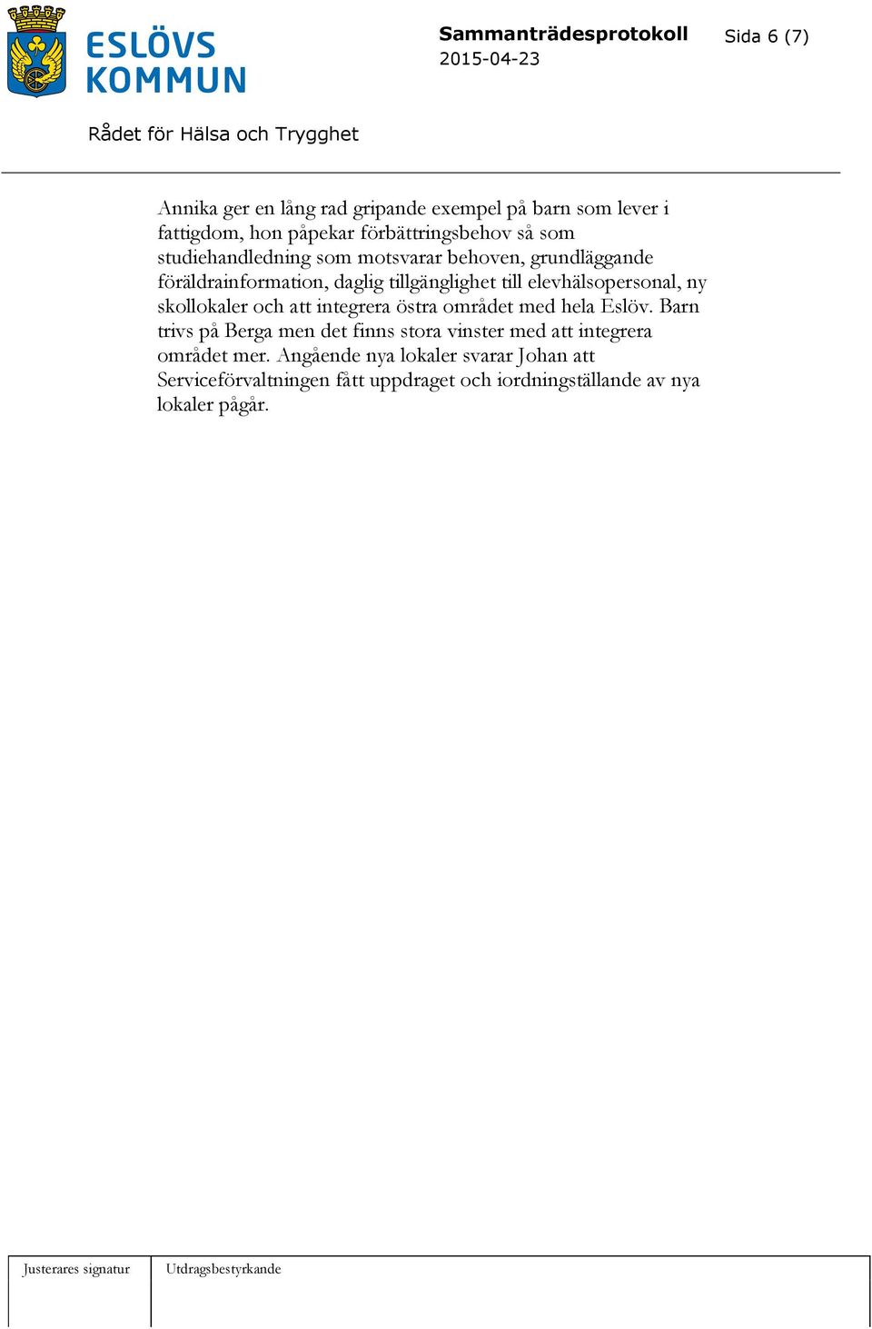 elevhälsopersonal, ny skollokaler och att integrera östra området med hela Eslöv.