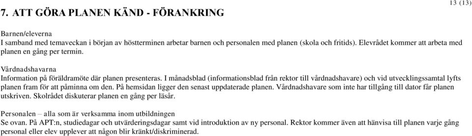 I månadsblad (informationsblad från rektor till vårdnadshavare) och vid utvecklingssamtal lyfts planen fram för att påminna om den. På hemsidan ligger den senast uppdaterade planen.