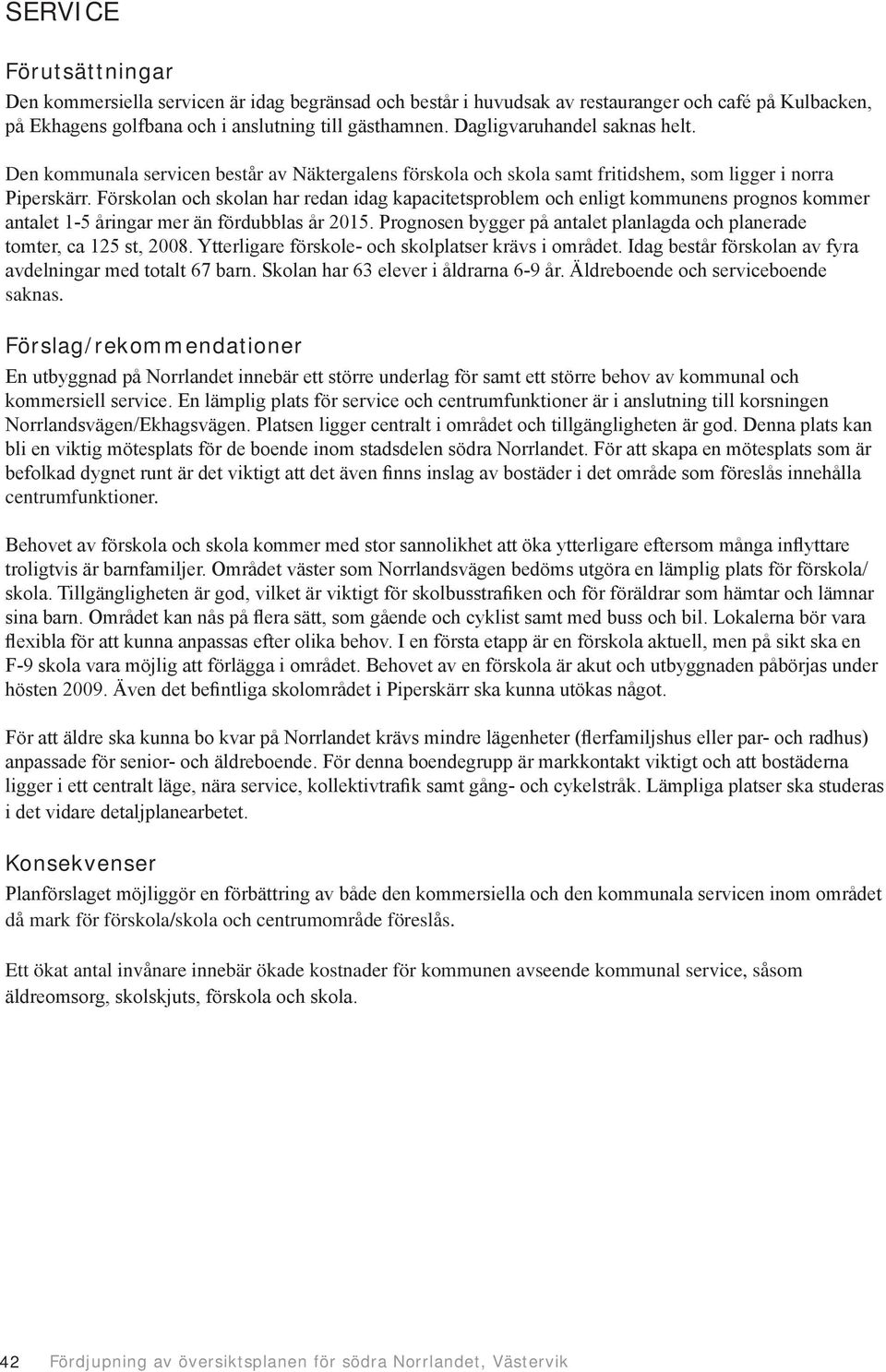 Förskolan och skolan har redan idag kapacitetsproblem och enligt kommunens prognos kommer antalet 1-5 åringar mer än fördubblas år 2015.