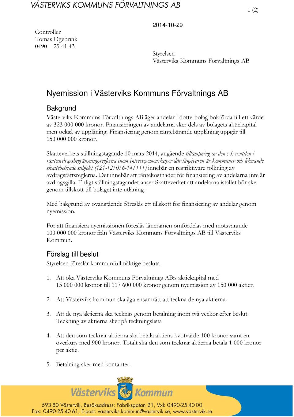 Finansiering genom räntebärande upplåning uppgår till 150 000 000 kronor.