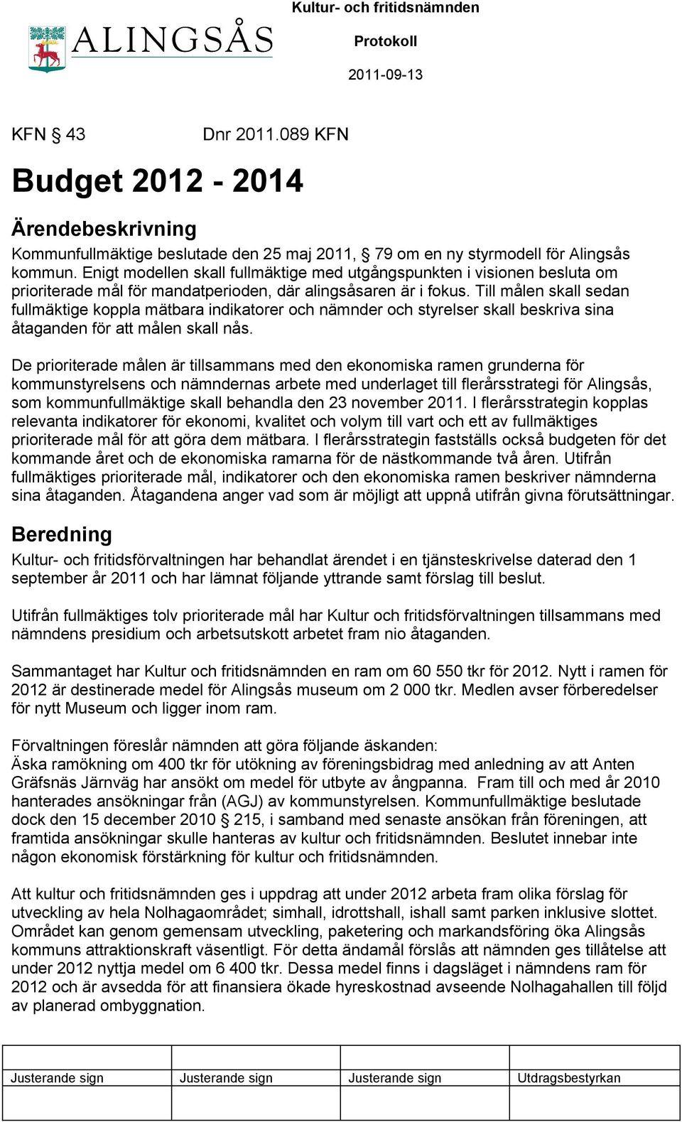 Till målen skall sedan fullmäktige koppla mätbara indikatorer och nämnder och styrelser skall beskriva sina åtaganden för att målen skall nås.