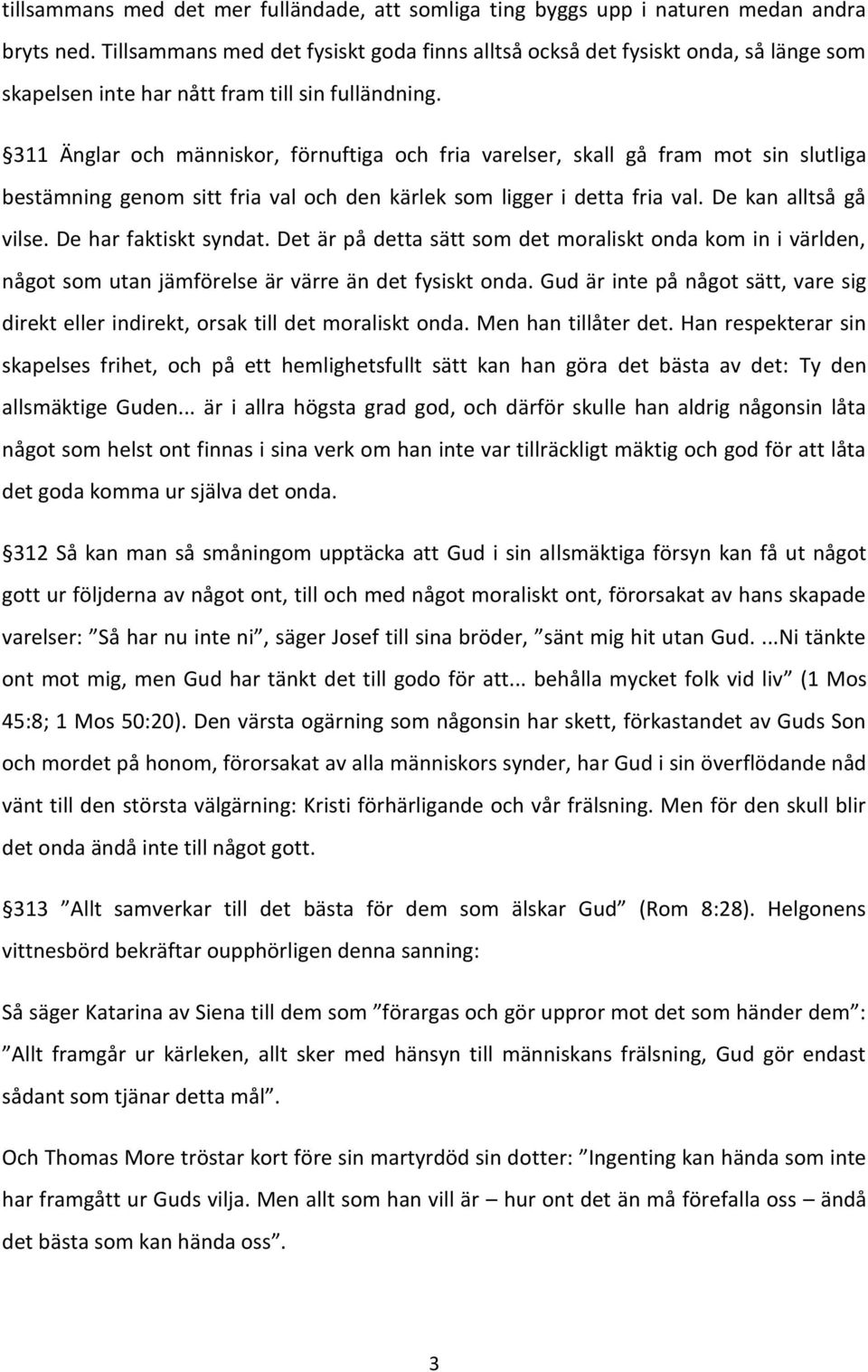 311 Änglar och människor, förnuftiga och fria varelser, skall gå fram mot sin slutliga bestämning genom sitt fria val och den kärlek som ligger i detta fria val. De kan alltså gå vilse.