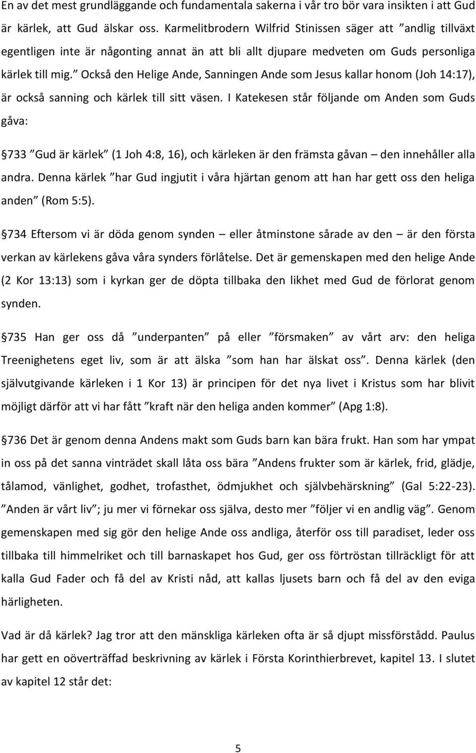 Också den Helige Ande, Sanningen Ande som Jesus kallar honom (Joh 14:17), är också sanning och kärlek till sitt väsen.