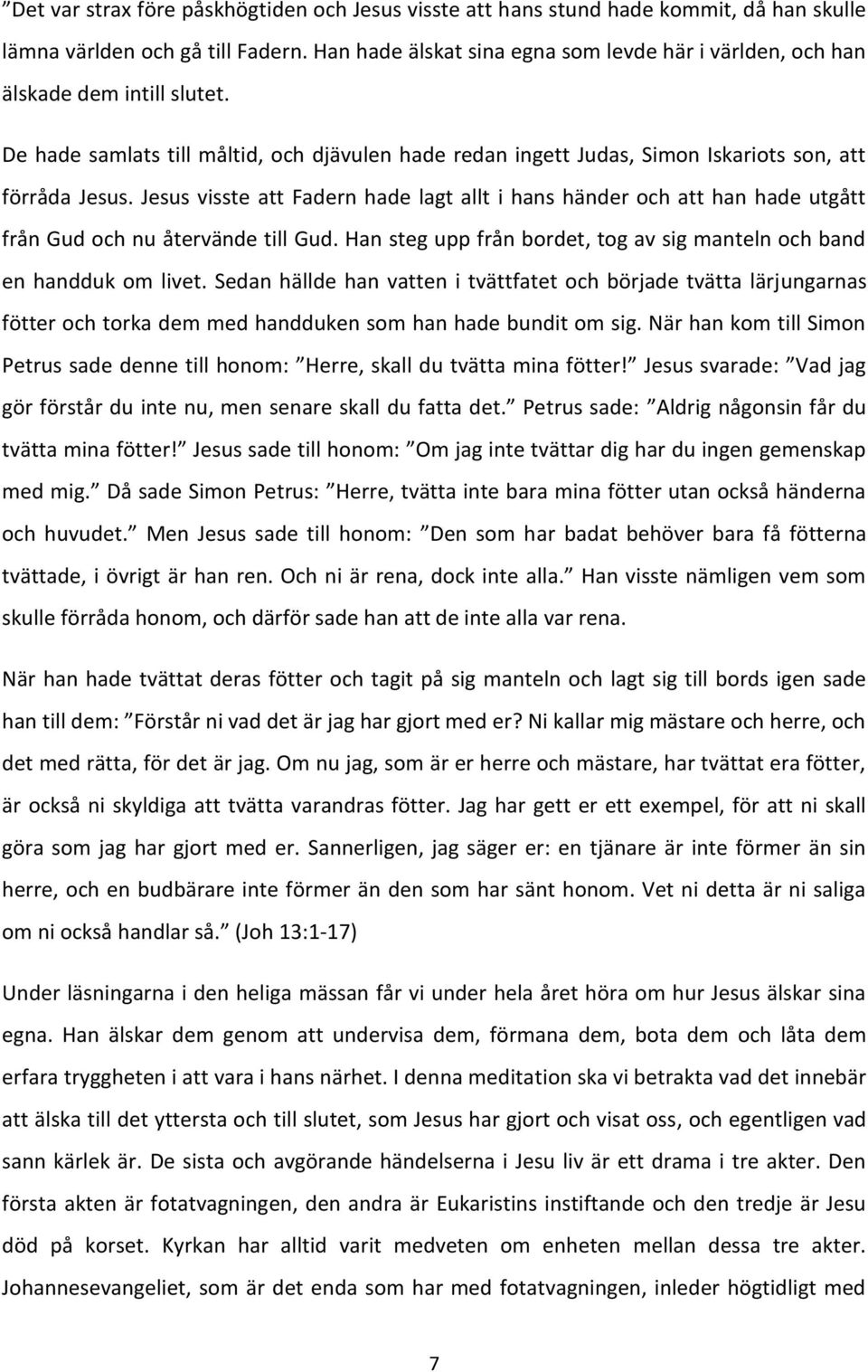 Jesus visste att Fadern hade lagt allt i hans händer och att han hade utgått från Gud och nu återvände till Gud. Han steg upp från bordet, tog av sig manteln och band en handduk om livet.