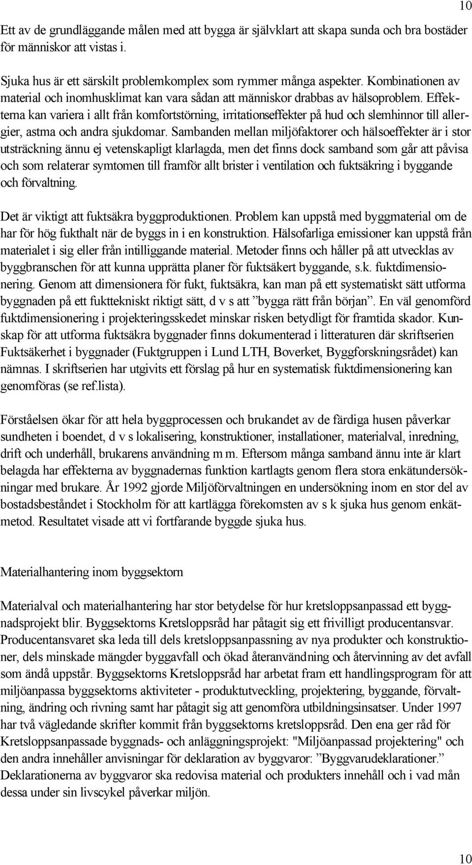 Effekterna kan variera i allt från komfortstörning, irritationseffekter på hud och slemhinnor till allergier, astma och andra sjukdomar.