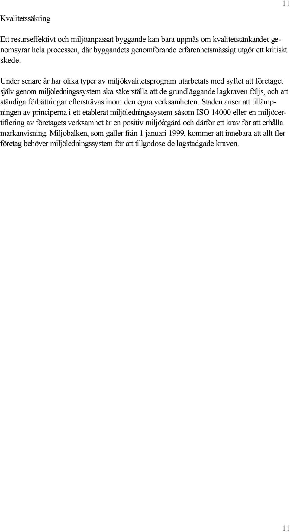 Under senare år har olika typer av miljökvalitetsprogram utarbetats med syftet att företaget själv genom miljöledningssystem ska säkerställa att de grundläggande lagkraven följs, och att ständiga