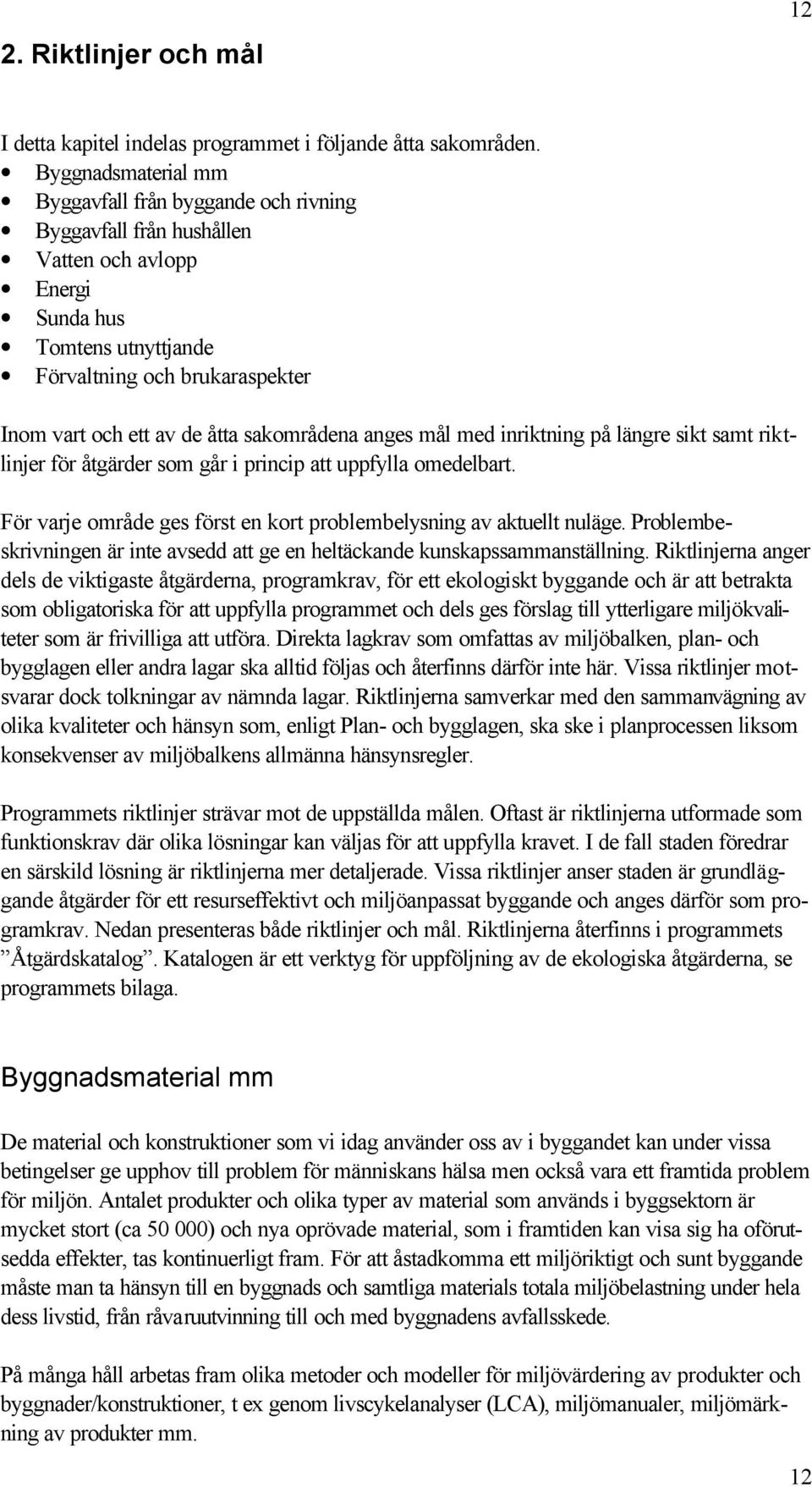 sakområdena anges mål med inriktning på längre sikt samt riktlinjer för åtgärder som går i princip att uppfylla omedelbart. För varje område ges först en kort problembelysning av aktuellt nuläge.