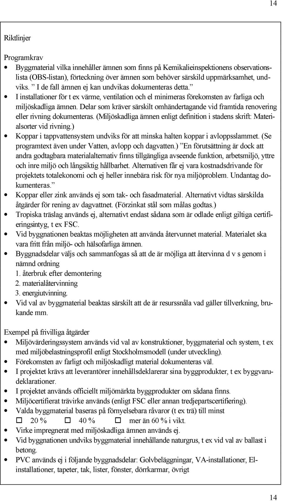 Delar som kräver särskilt omhändertagande vid framtida renovering eller rivning dokumenteras. (Miljöskadliga ämnen enligt definition i stadens skrift: Materialsorter vid rivning.