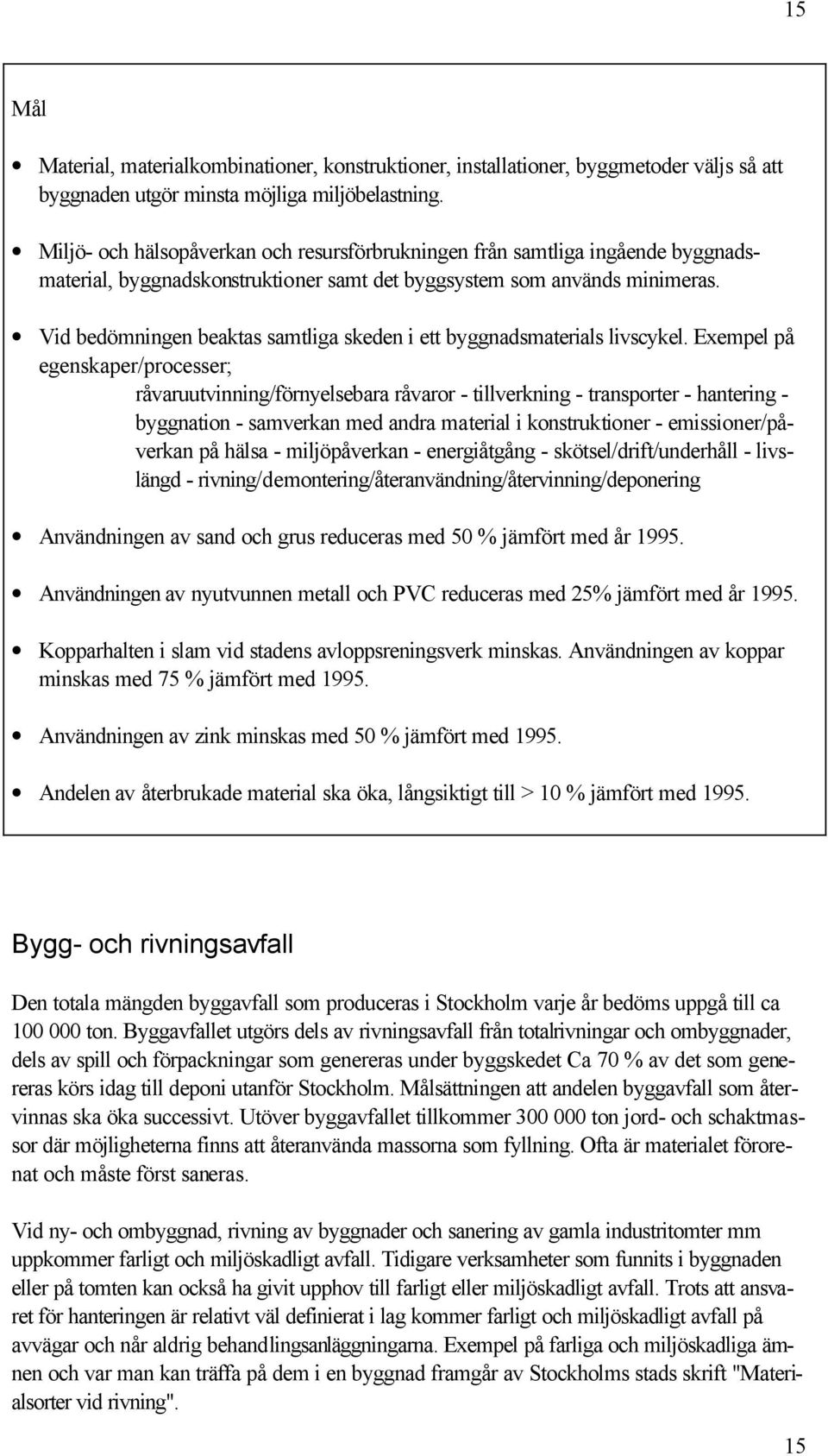 Vid bedömningen beaktas samtliga skeden i ett byggnadsmaterials livscykel.