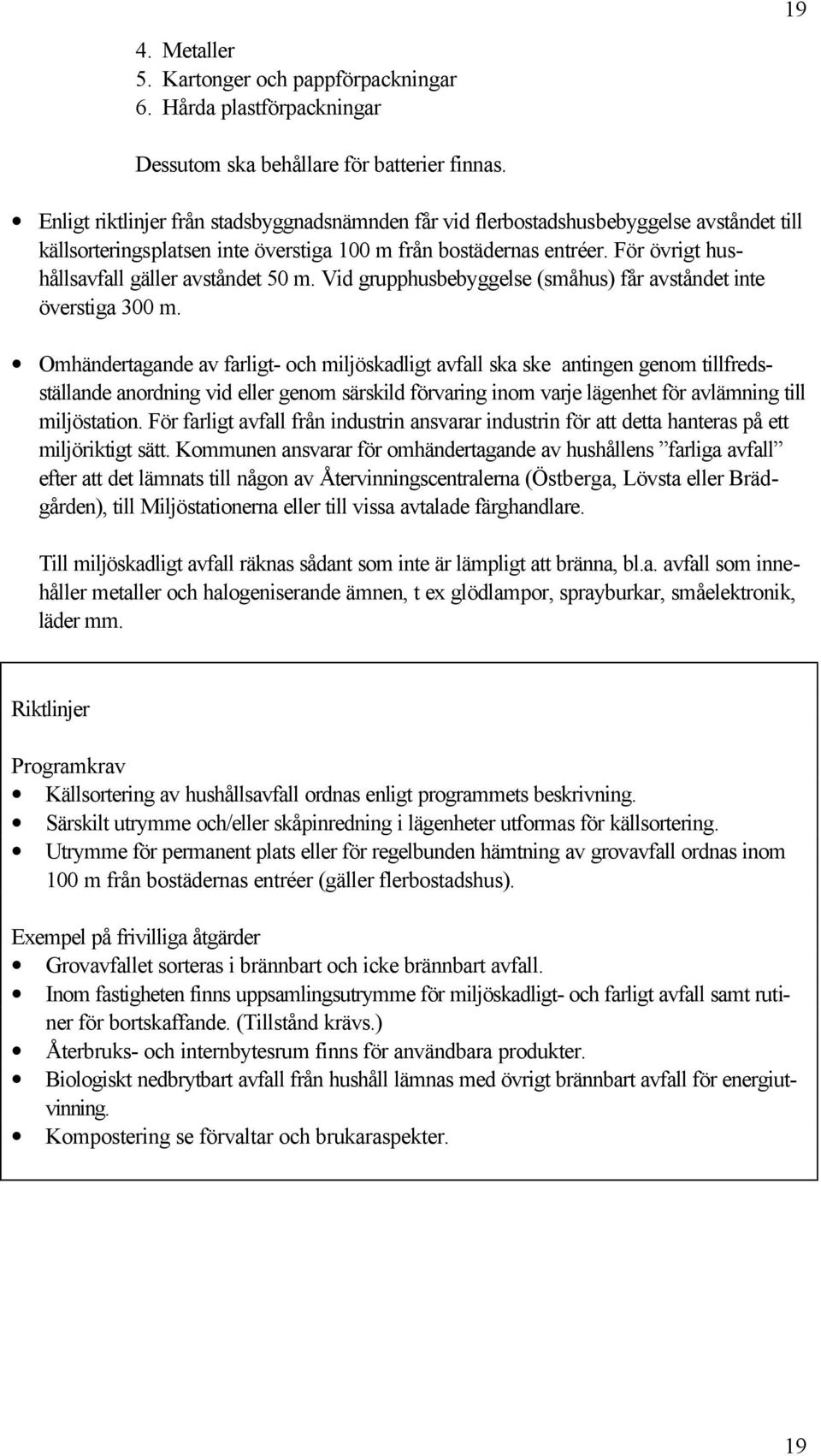 För övrigt hushållsavfall gäller avståndet 50 m. Vid grupphusbebyggelse (småhus) får avståndet inte överstiga 300 m.