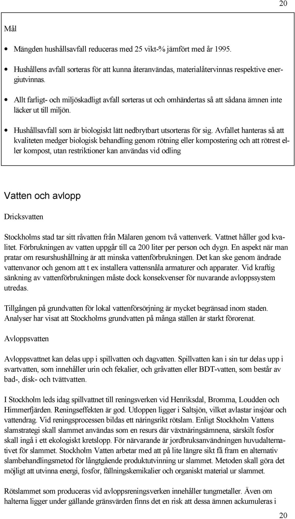 Avfallet hanteras så att kvaliteten medger biologisk behandling genom rötning eller kompostering och att rötrest eller kompost, utan restriktioner kan användas vid odling Vatten och avlopp