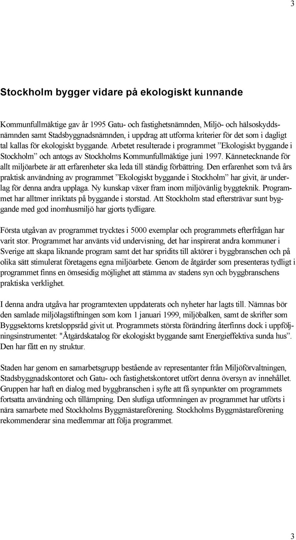 Kännetecknande för allt miljöarbete är att erfarenheter ska leda till ständig förbättring.
