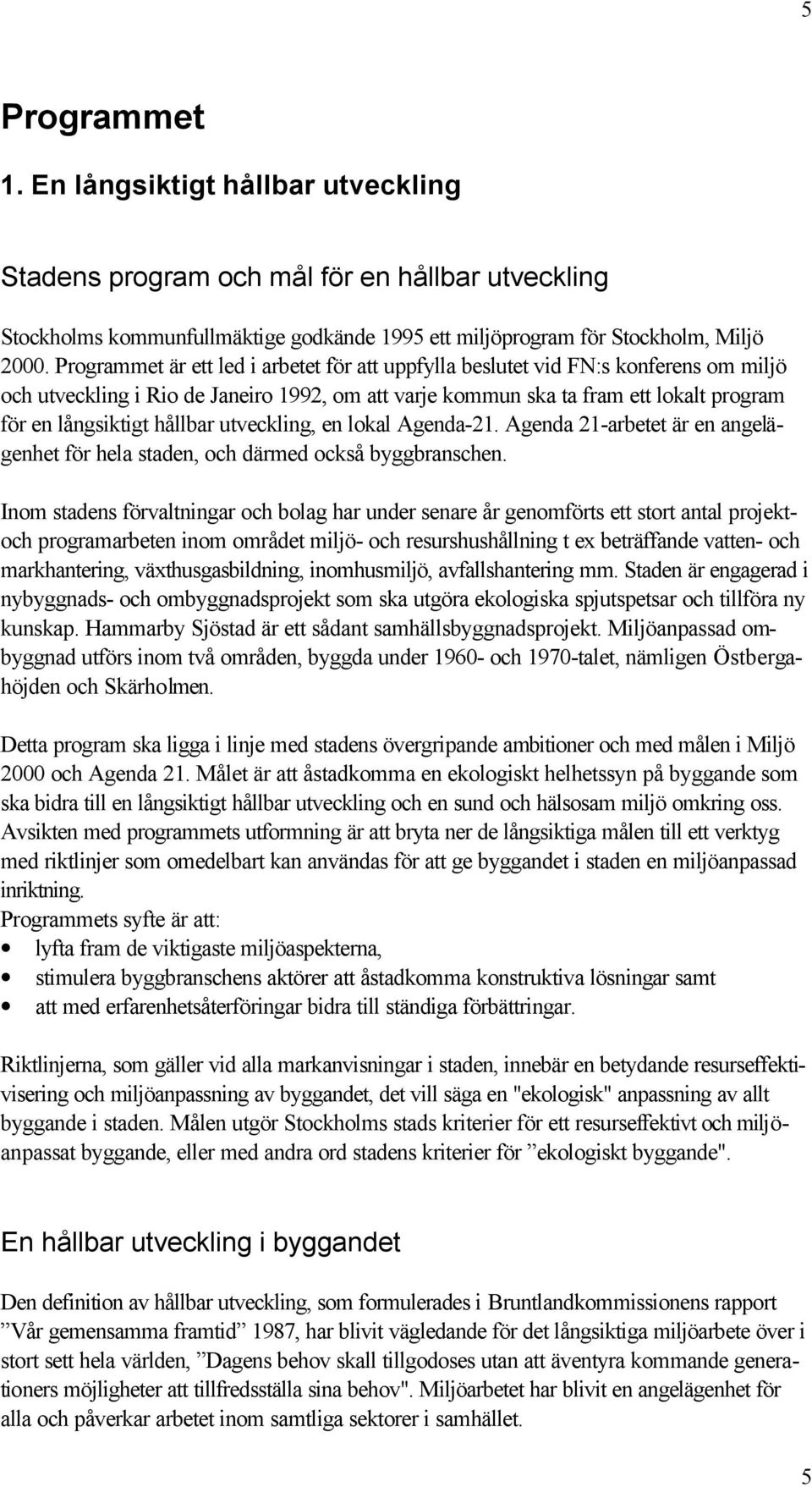 hållbar utveckling, en lokal Agenda-21. Agenda 21-arbetet är en angelägenhet för hela staden, och därmed också byggbranschen.