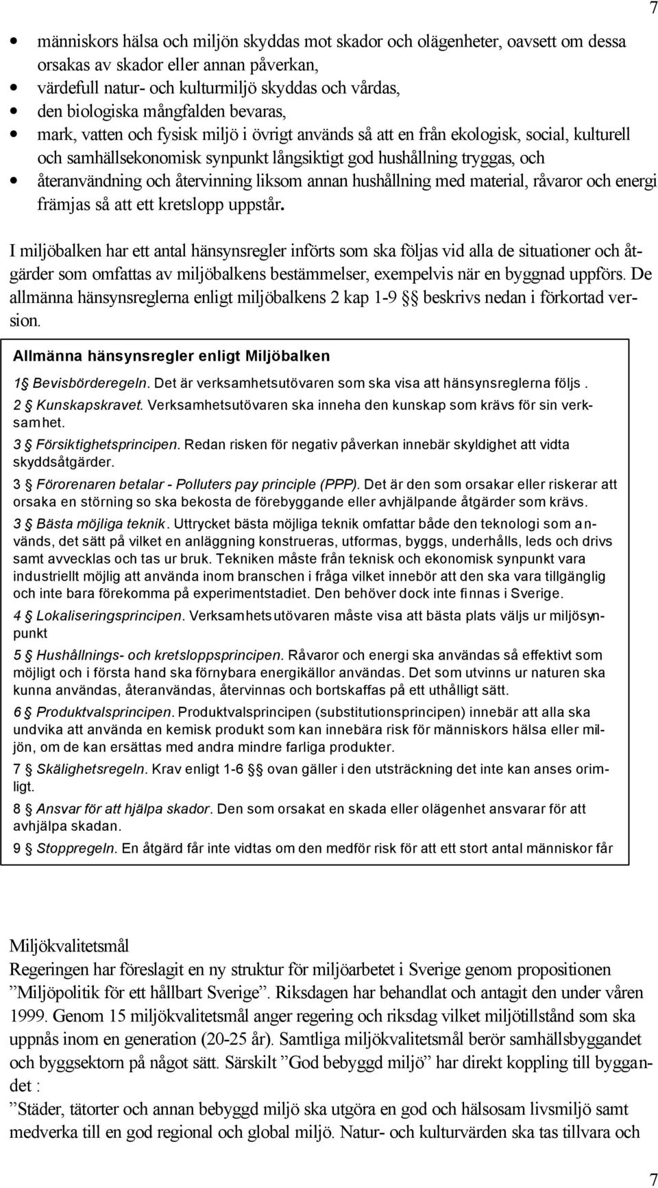 återvinning liksom annan hushållning med material, råvaror och energi främjas så att ett kretslopp uppstår.