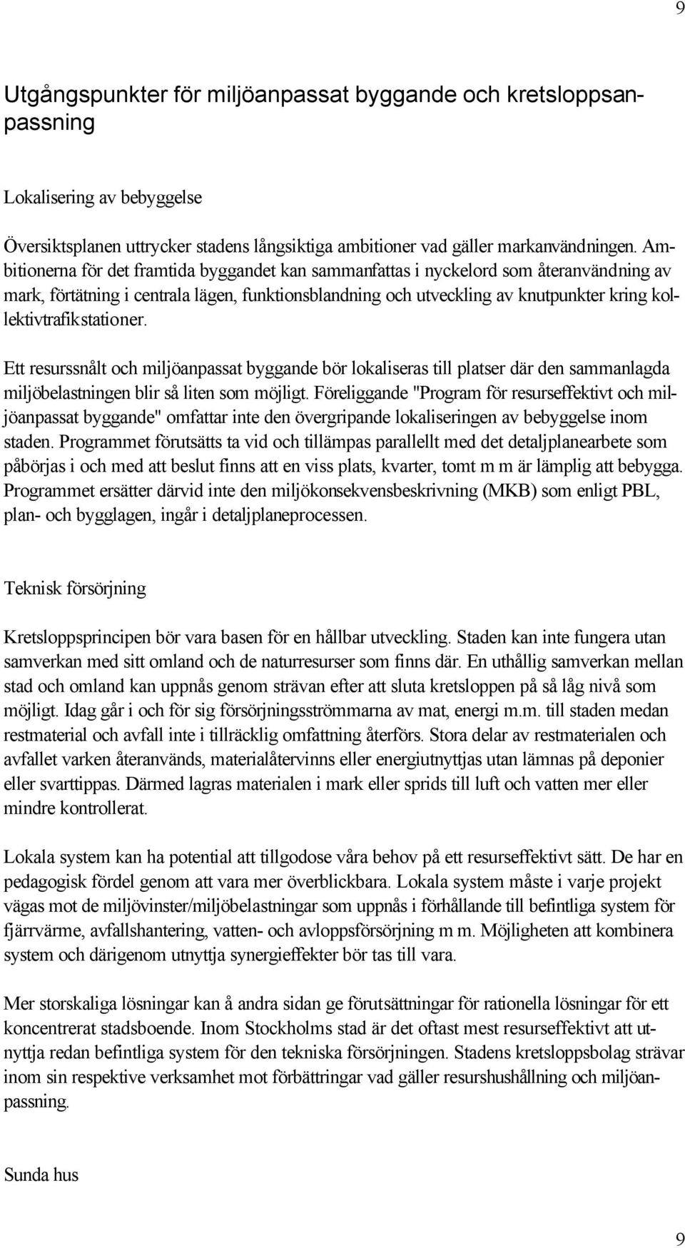 kollektivtrafikstationer. Ett resurssnålt och miljöanpassat byggande bör lokaliseras till platser där den sammanlagda miljöbelastningen blir så liten som möjligt.