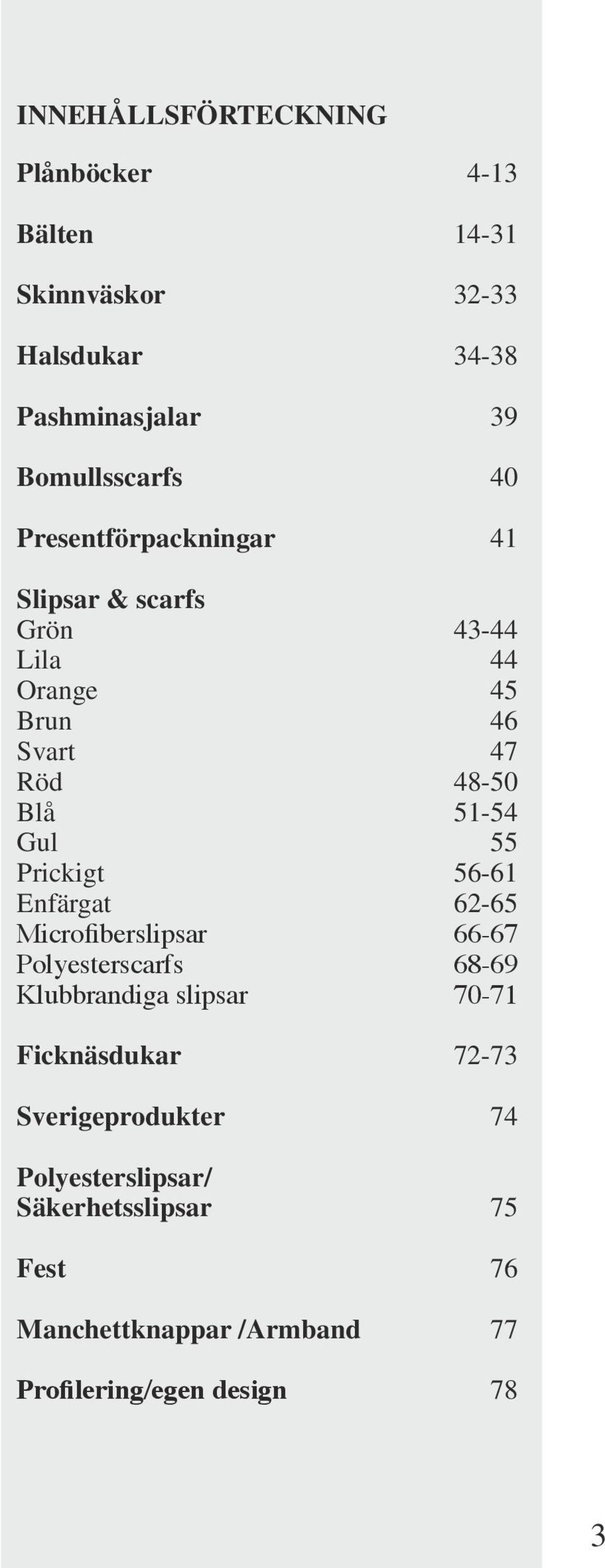 Prickigt 56-61 Enfärgat 62-65 Microfiberslipsar 66-67 Polyesterscarfs 68-69 Klubbrandiga slipsar 70-71 Ficknäsdukar