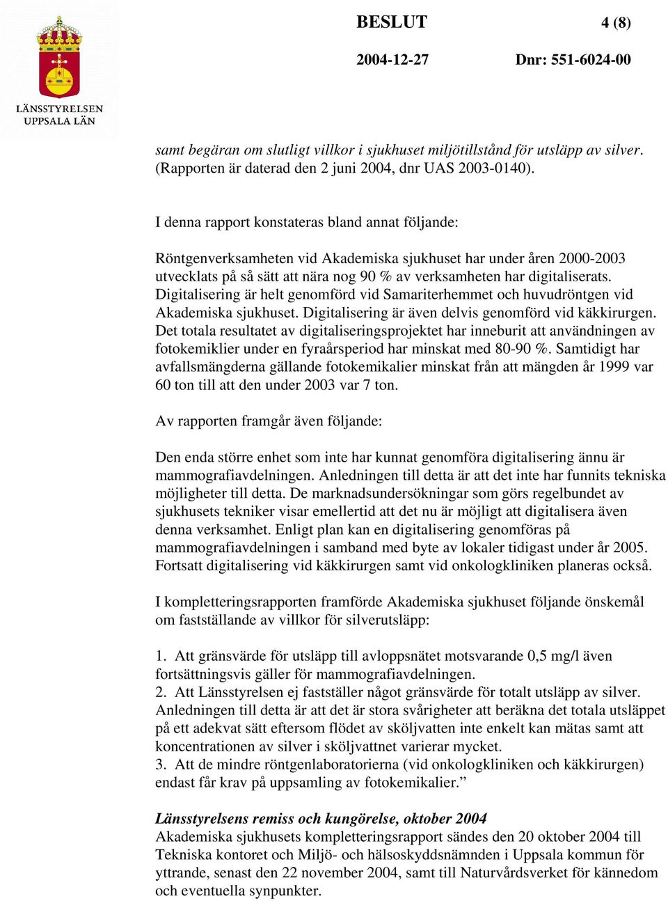 Digitalisering är helt genomförd vid Samariterhemmet och huvudröntgen vid Akademiska sjukhuset. Digitalisering är även delvis genomförd vid käkkirurgen.
