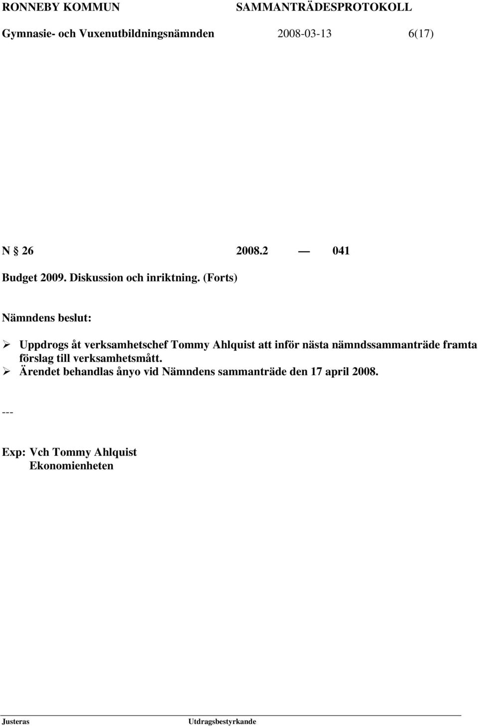 (Forts) Uppdrogs åt verksamhetschef Tommy Ahlquist att inför nästa nämndssammanträde