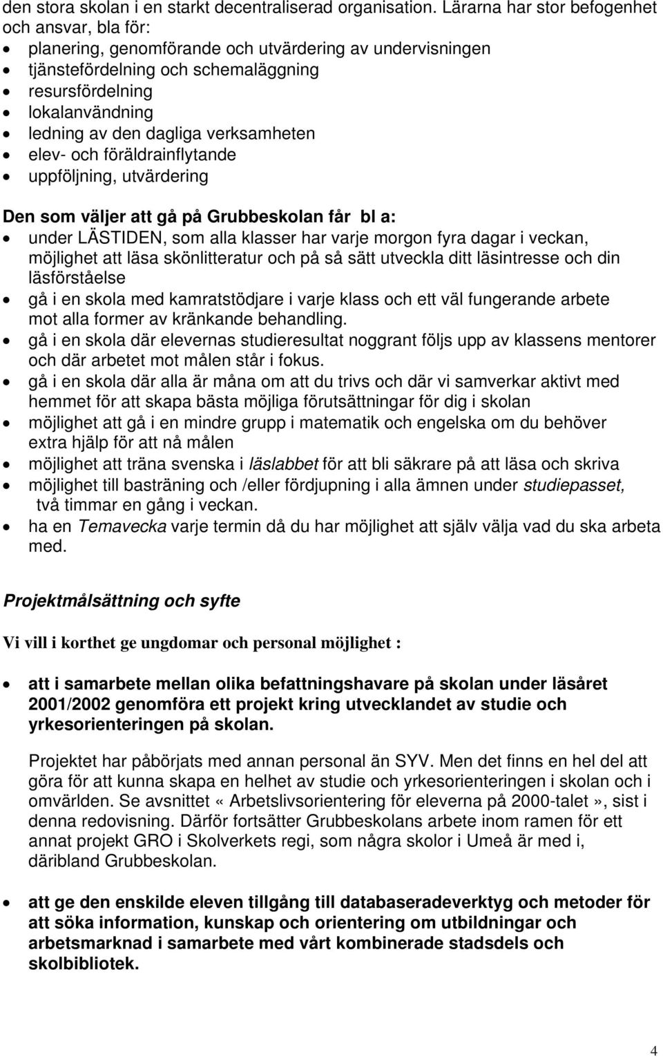 verksamheten elev- och föräldrainflytande uppföljning, utvärdering Den som väljer att gå på Grubbeskolan får bl a: under LÄSTIDEN, som alla klasser har varje morgon fyra dagar i veckan, möjlighet att