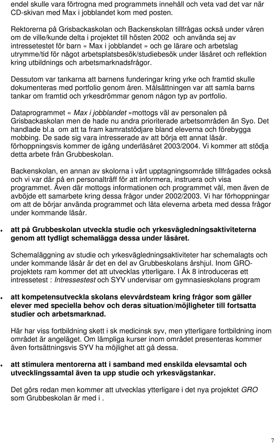 lärare och arbetslag utrymme/tid för något arbetsplatsbesök/studiebesök under läsåret och reflektion kring utbildnings och arbetsmarknadsfrågor.