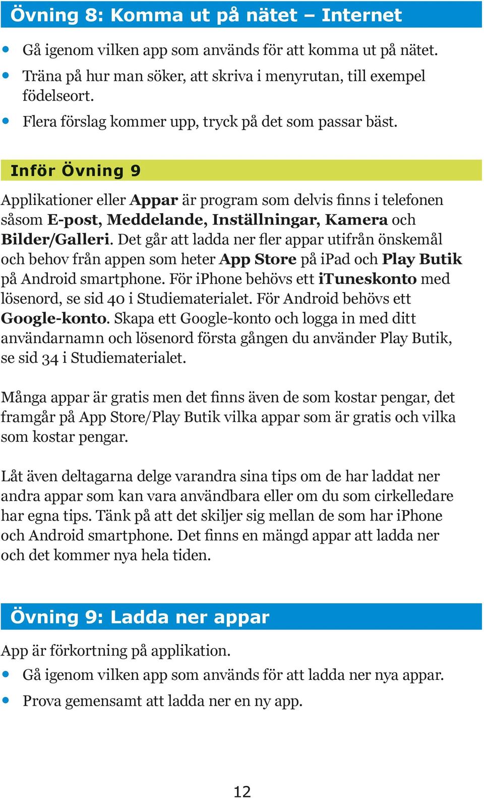 Inför Övning 9 Applikationer eller Appar är program som delvis finns i telefonen såsom E-post, Meddelande, Inställningar, Kamera och Bilder/Galleri.