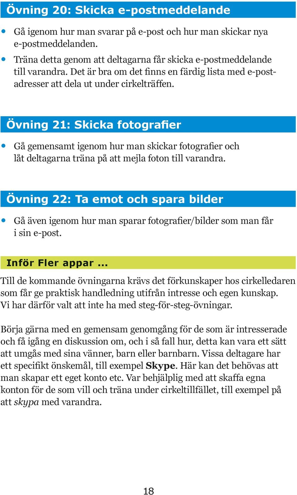 Övning 21: Skicka fotograﬁer Gå gemensamt igenom hur man skickar fotograﬁer och låt deltagarna träna på att mejla foton till varandra.