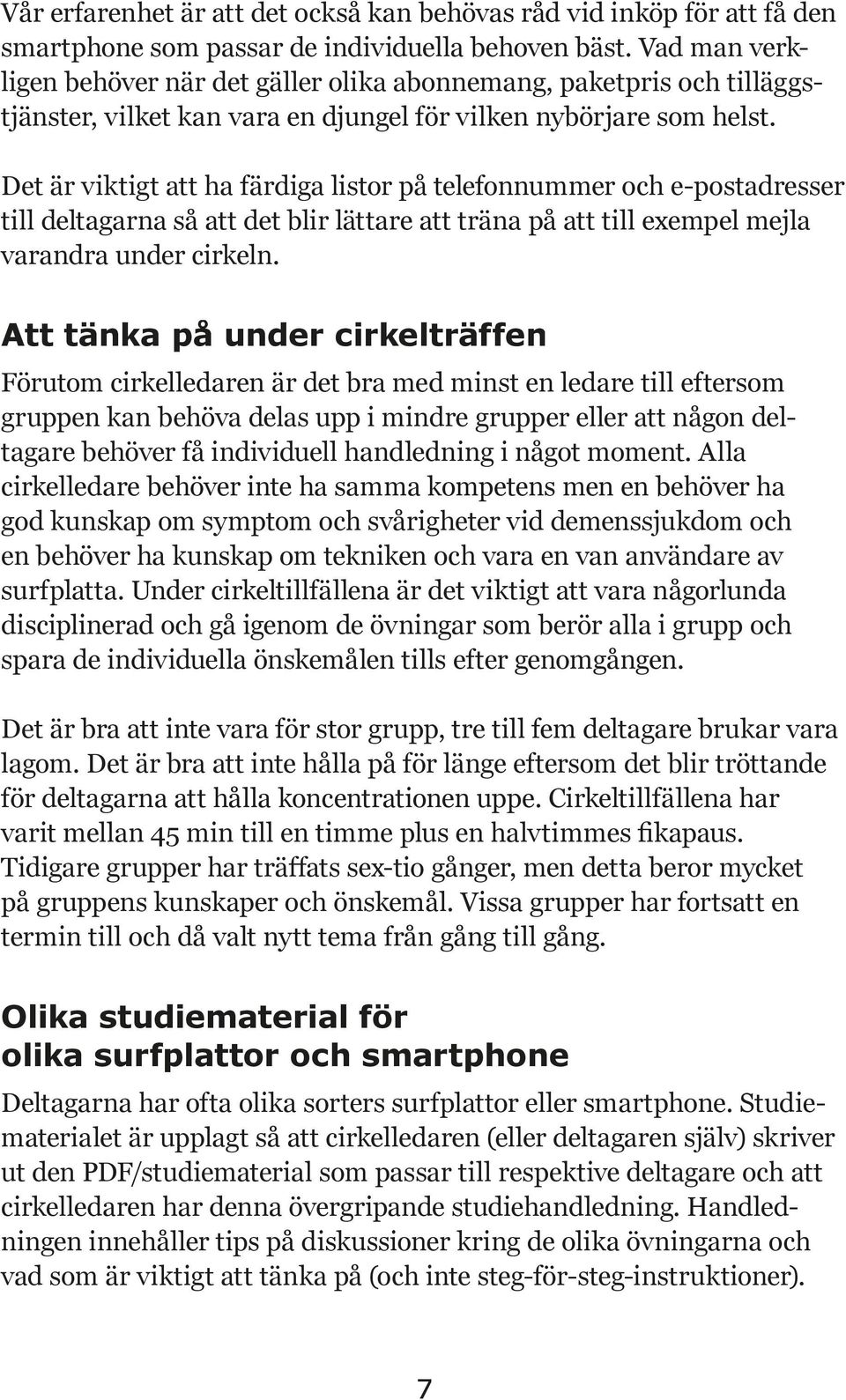 Det är viktigt att ha färdiga listor på telefonnummer och e-postadresser till deltagarna så att det blir lättare att träna på att till exempel mejla varandra under cirkeln.