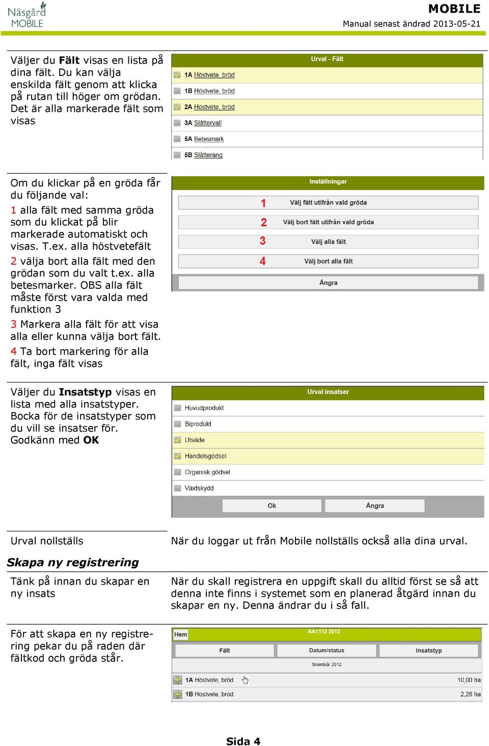 alla höstvetefält 2 välja bort alla fält med den grödan som du valt t.ex. alla betesmarker.