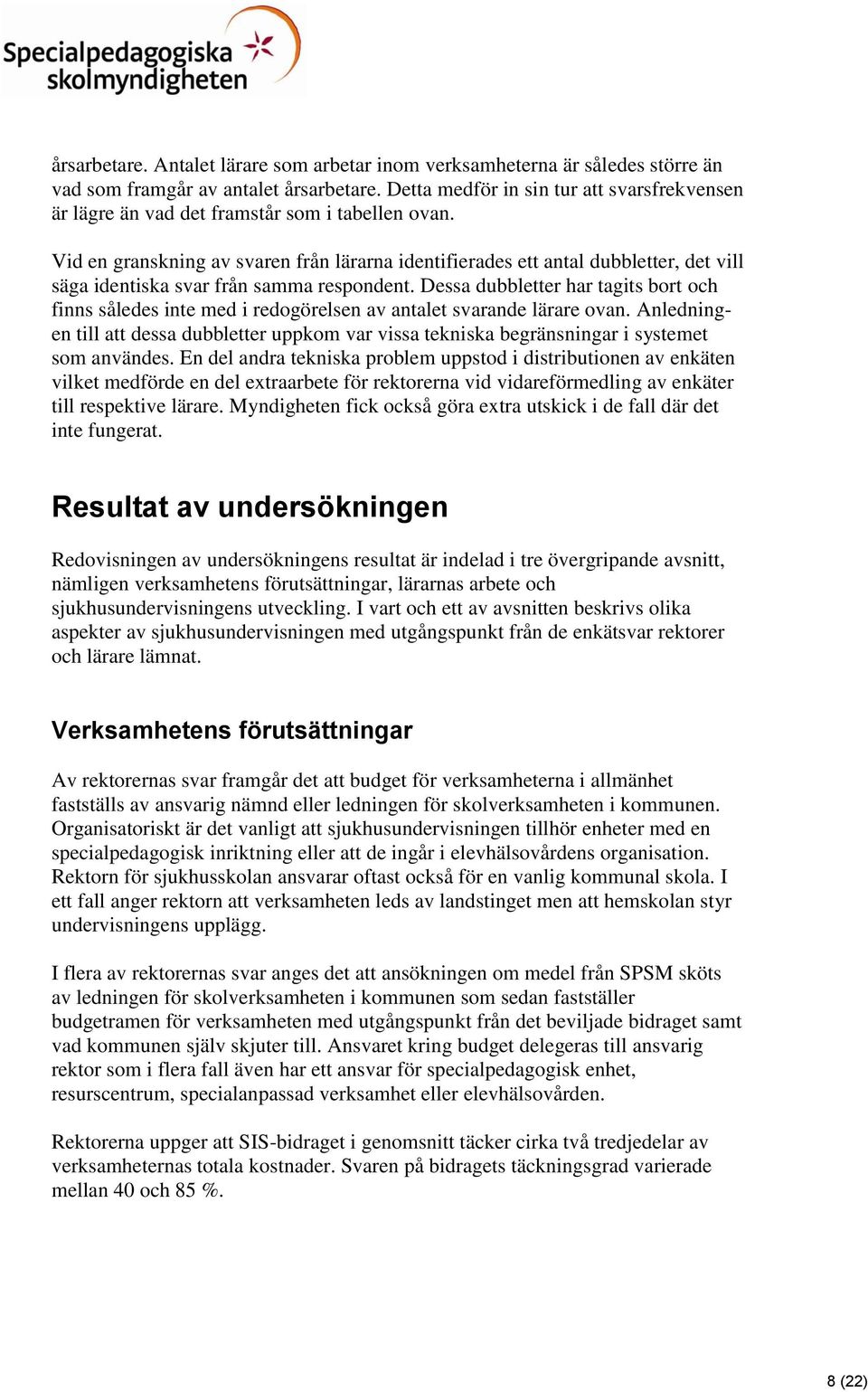 Vid en granskning av svaren från lärarna identifierades ett antal dubbletter, det vill säga identiska svar från samma respondent.