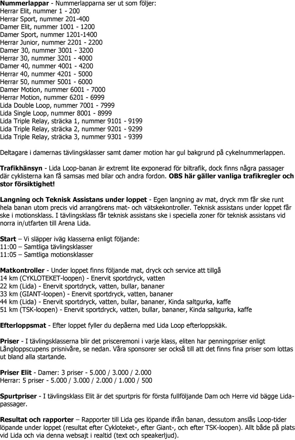 6201-6999 Lida Double Loop, nummer 7001-7999 Lida Single Loop, nummer 8001-8999 Lida Triple Relay, sträcka 1, nummer 9101-9199 Lida Triple Relay, sträcka 2, nummer 9201-9299 Lida Triple Relay,