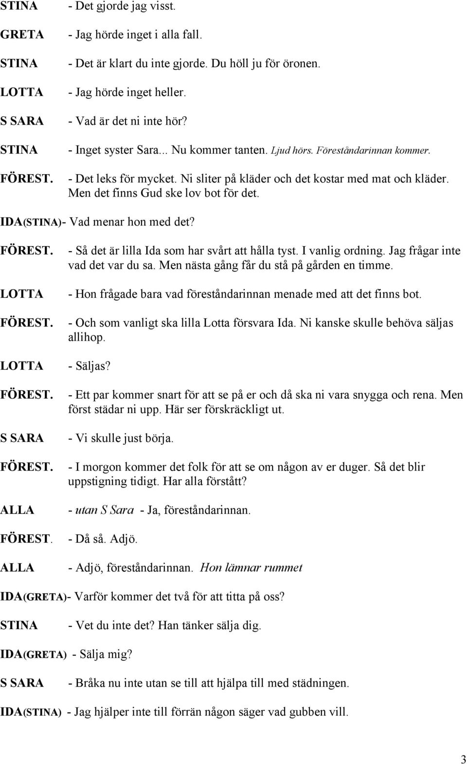 ALLA ALLA - Så det är lilla Ida som har svårt att hålla tyst. I vanlig ordning. Jag frågar inte vad det var du sa. Men nästa gång får du stå på gården en timme.