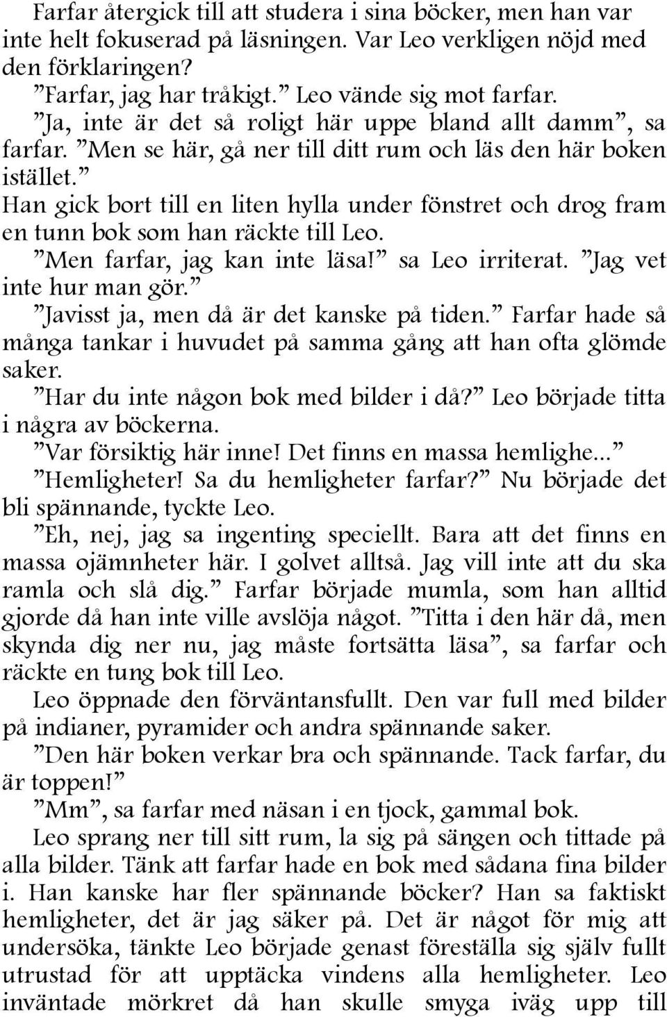 Han gick bort till en liten hylla under fönstret och drog fram en tunn bok som han räckte till Leo. Men farfar, jag kan inte läsa! sa Leo irriterat. Jag vet inte hur man gör.