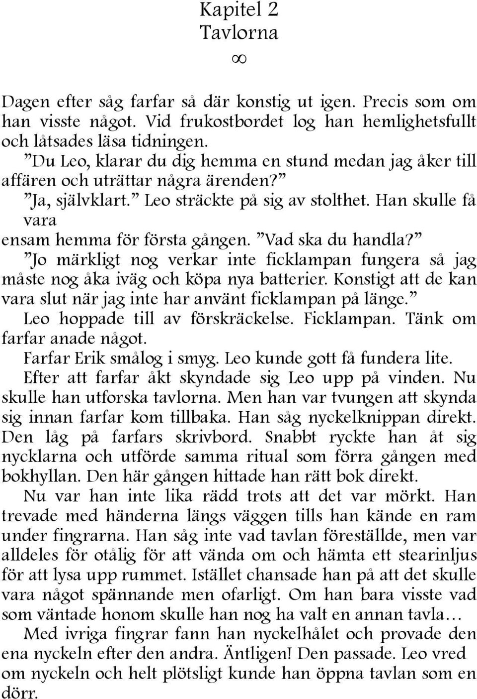 Vad ska du handla? Jo märkligt nog verkar inte ficklampan fungera så jag måste nog åka iväg och köpa nya batterier. Konstigt att de kan vara slut när jag inte har använt ficklampan på länge.