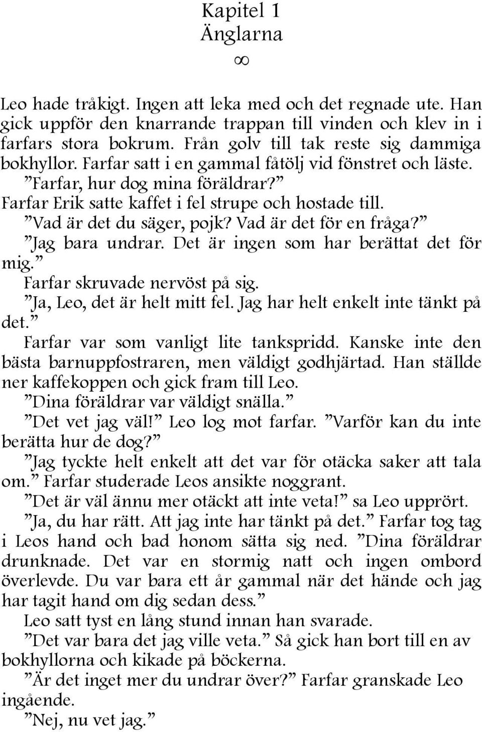 Vad är det du säger, pojk? Vad är det för en fråga? Jag bara undrar. Det är ingen som har berättat det för mig. Farfar skruvade nervöst på sig. Ja, Leo, det är helt mitt fel.