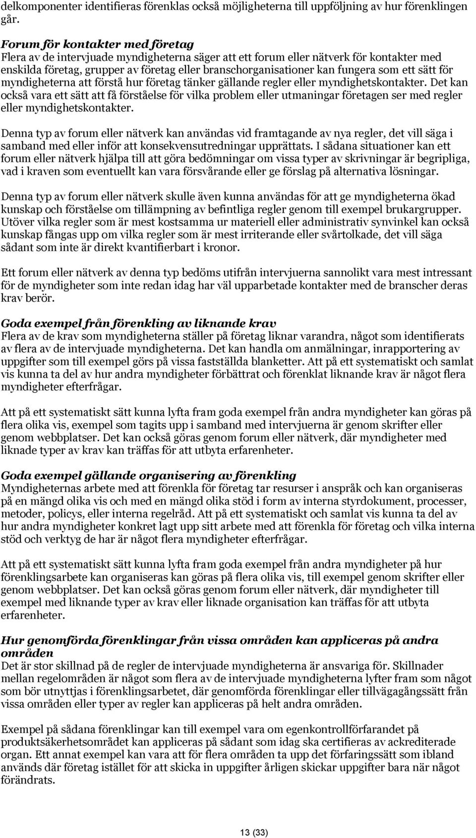 som ett sätt för myndigheterna att förstå hur företag tänker gällande regler eller myndighetskontakter.