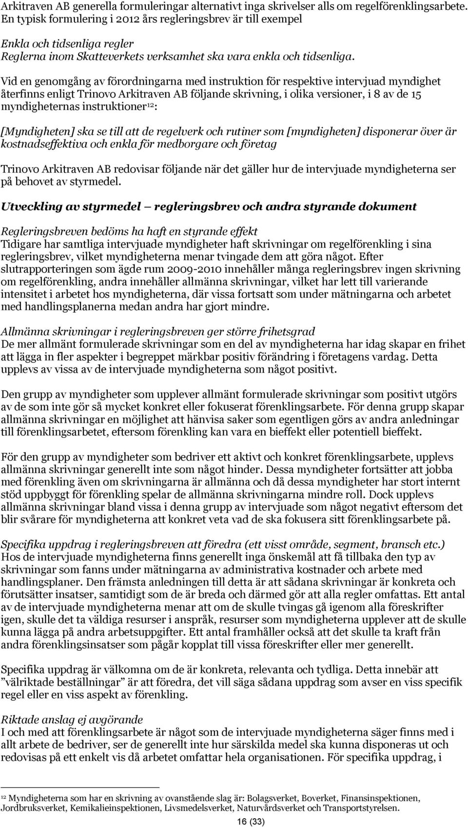 Vid en genomgång av förordningarna med instruktion för respektive intervjuad myndighet återfinns enligt Trinovo Arkitraven AB följande skrivning, i olika versioner, i 8 av de 15 myndigheternas