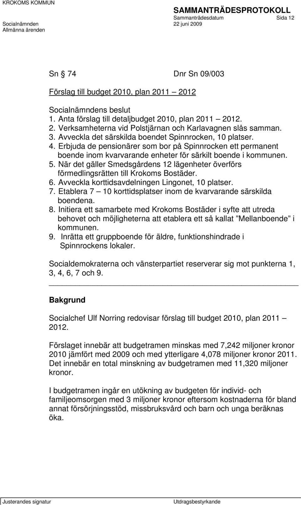 När det gäller Smedsgårdens 12 lägenheter överförs förmedlingsrätten till Krokoms Bostäder. 6. Avveckla korttidsavdelningen Lingonet, 10 platser. 7.