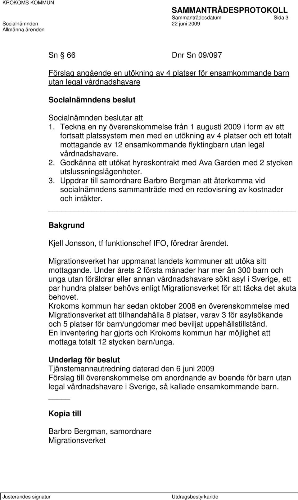 vårdnadshavare. 2. Godkänna ett utökat hyreskontrakt med Ava Garden med 2 stycken utslussningslägenheter. 3.