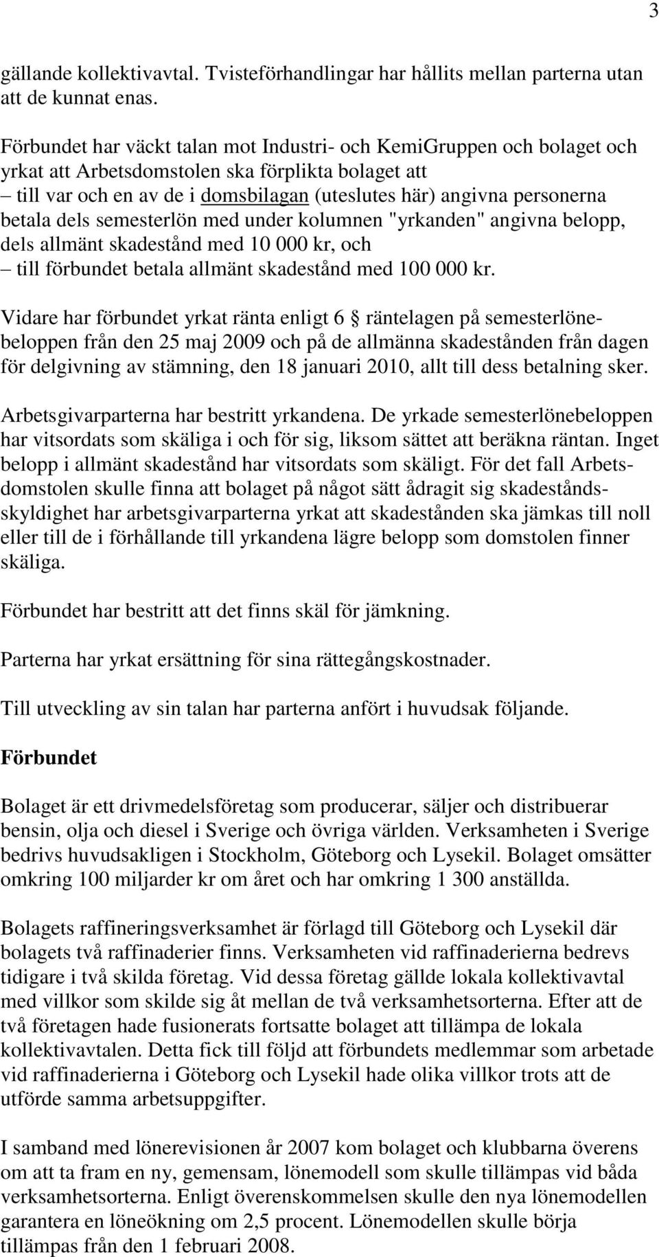 betala dels semesterlön med under kolumnen "yrkanden" angivna belopp, dels allmänt skadestånd med 10 000 kr, och till förbundet betala allmänt skadestånd med 100 000 kr.