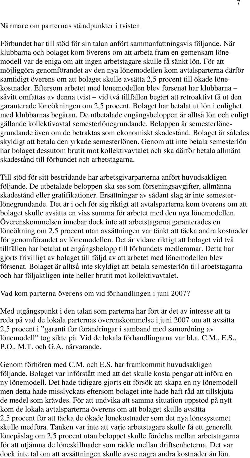 För att möjliggöra genomförandet av den nya lönemodellen kom avtalsparterna därför samtidigt överens om att bolaget skulle avsätta 2,5 procent till ökade lönekostnader.