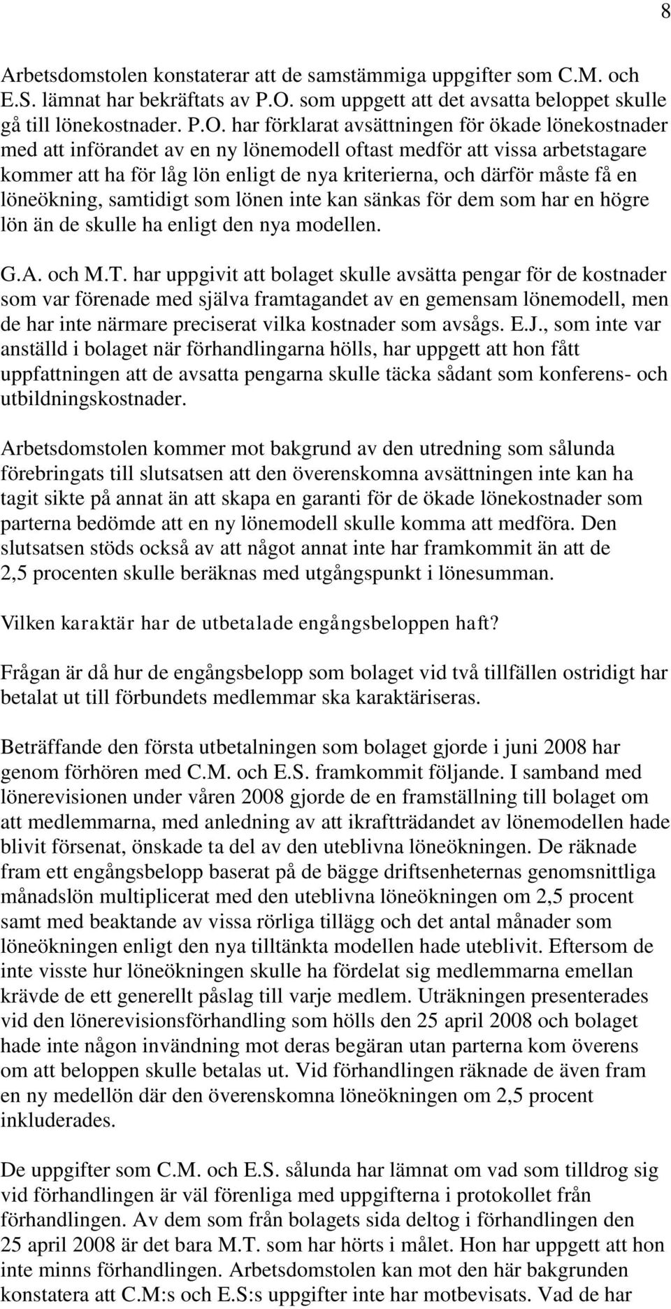 har förklarat avsättningen för ökade lönekostnader med att införandet av en ny lönemodell oftast medför att vissa arbetstagare kommer att ha för låg lön enligt de nya kriterierna, och därför måste få