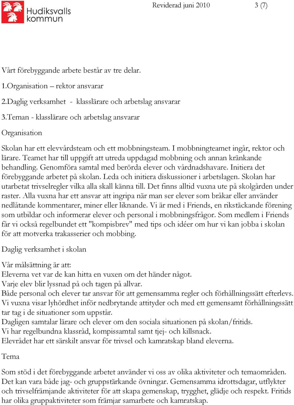 Teamet har till uppgift att utreda uppdagad mobbning och annan kränkande behandling. Genomföra samtal med berörda elever och vårdnadshavare. Initiera det förebyggande arbetet på skolan.