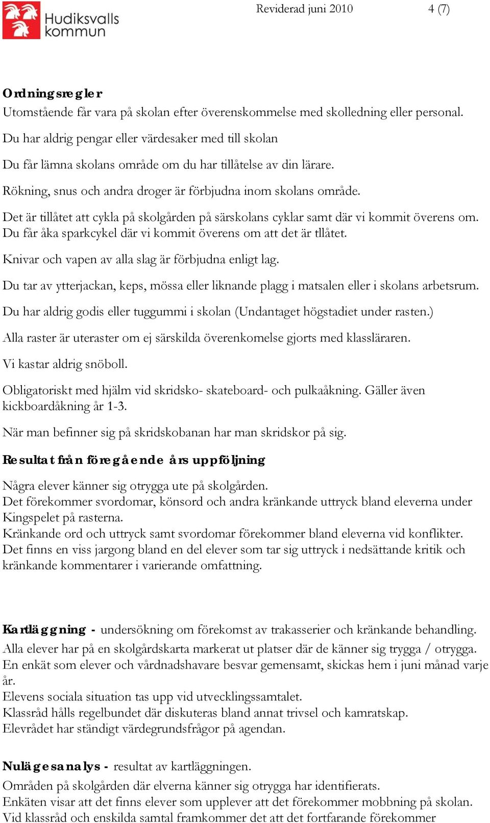 Det är tillåtet att cykla på skolgården på särskolans cyklar samt där vi kommit överens om. Du får åka sparkcykel där vi kommit överens om att det är tllåtet.