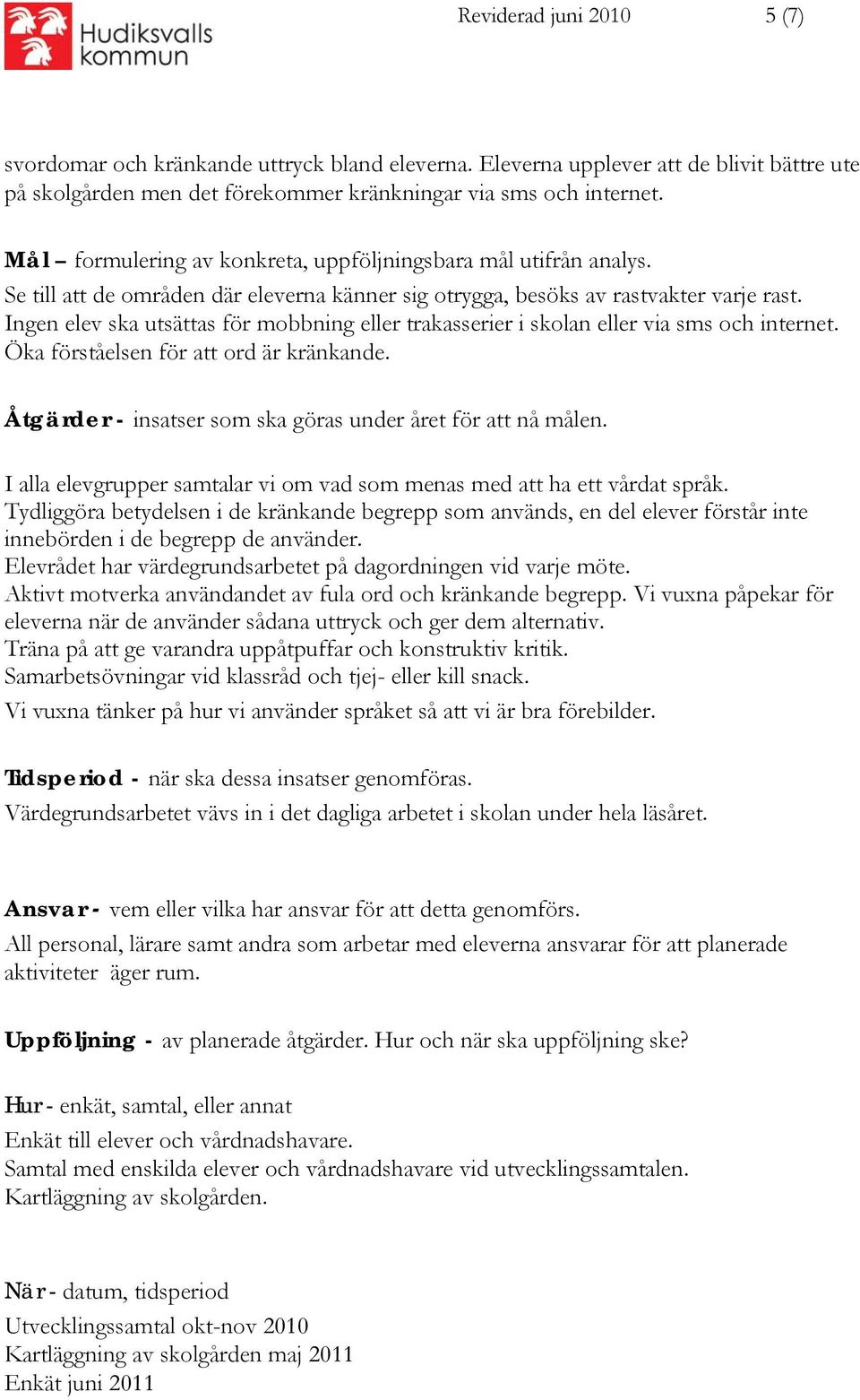 Ingen elev ska utsättas för mobbning eller trakasserier i skolan eller via sms och internet. Öka förståelsen för att ord är kränkande. Åtgärder - insatser som ska göras under året för att nå målen.