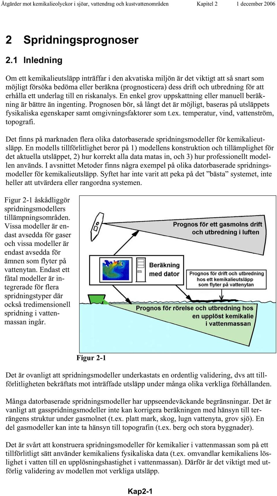 underlag till en riskanalys. En enkel grov uppskattning eller manuell beräkning är bättre än ingenting.