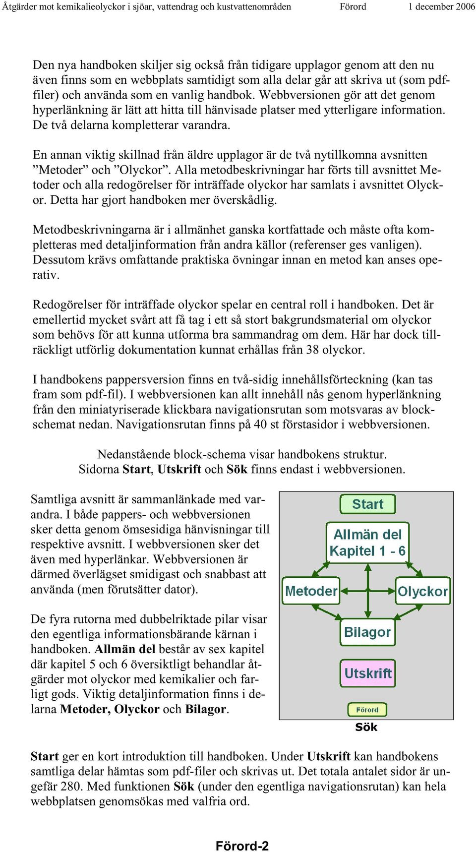 Webbversionen gör att det genom hyperlänkning är lätt att hitta till hänvisade platser med ytterligare information. De två delarna kompletterar varandra.